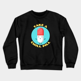 Take A Chill Pill | Chill Pill Pun Crewneck Sweatshirt